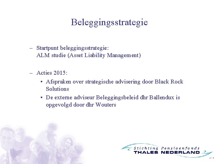 Beleggingsstrategie – Startpunt beleggingsstrategie: ALM studie (Asset Liability Management) – Acties 2015: • Afspraken