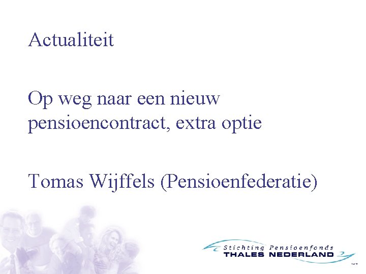 Actualiteit Op weg naar een nieuw pensioencontract, extra optie Tomas Wijffels (Pensioenfederatie) 43. 
