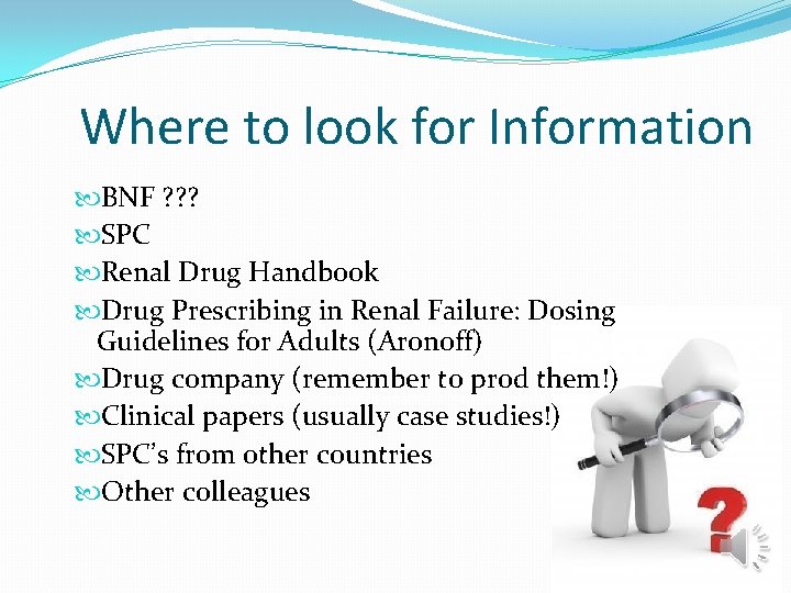 Where to look for Information BNF ? ? ? SPC Renal Drug Handbook Drug