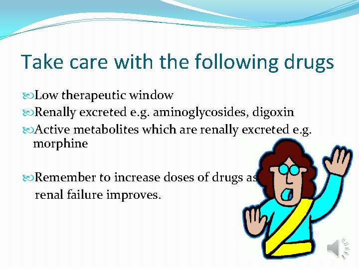 Take care with the following drugs Low therapeutic window Renally excreted e. g. aminoglycosides,