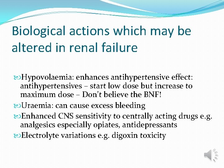 Biological actions which may be altered in renal failure Hypovolaemia: enhances antihypertensive effect: antihypertensives