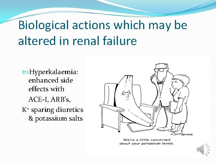 Biological actions which may be altered in renal failure Hyperkalaemia: enhanced side effects with