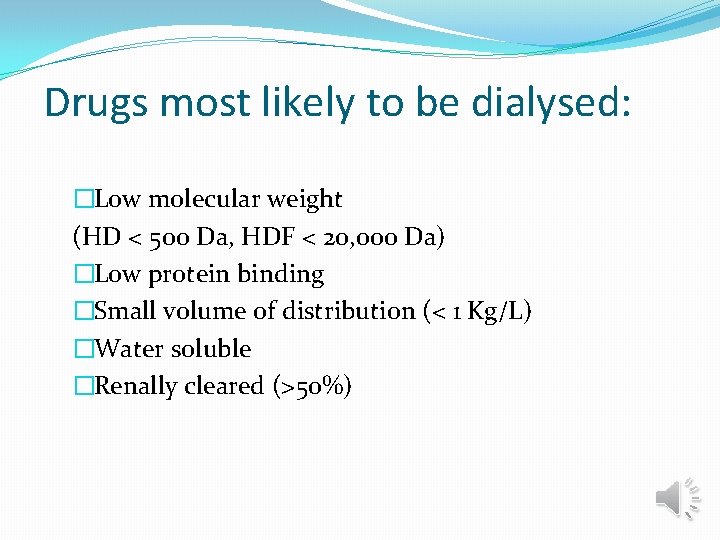 Drugs most likely to be dialysed: �Low molecular weight (HD < 500 Da, HDF