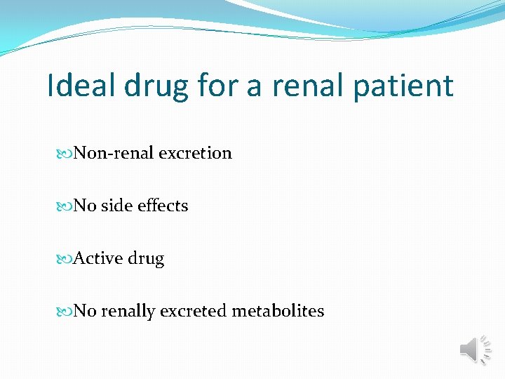 Ideal drug for a renal patient Non-renal excretion No side effects Active drug No