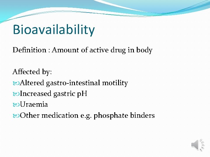 Bioavailability Definition : Amount of active drug in body Affected by: Altered gastro-intestinal motility