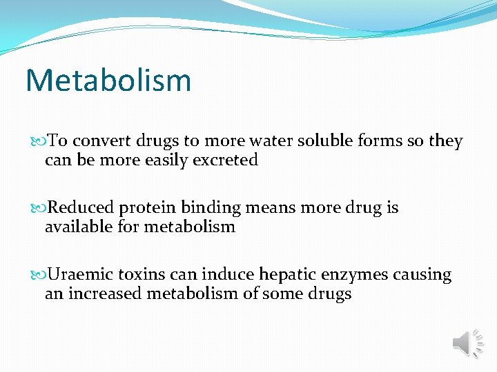 Metabolism To convert drugs to more water soluble forms so they can be more