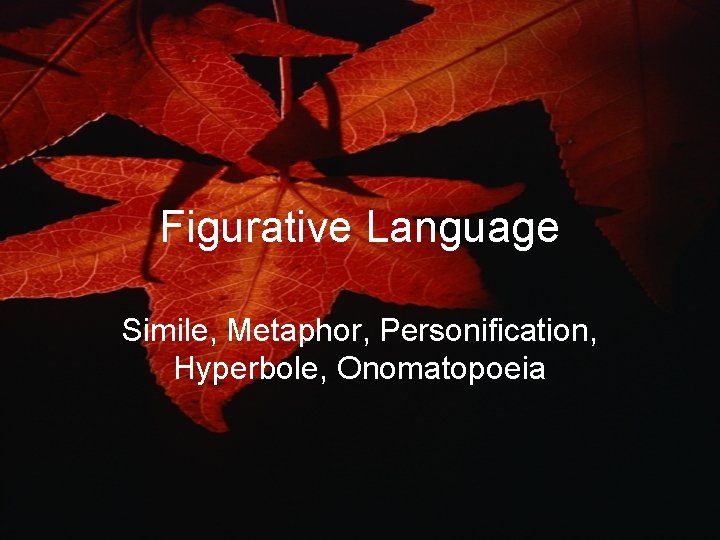 Figurative Language Simile, Metaphor, Personification, Hyperbole, Onomatopoeia 