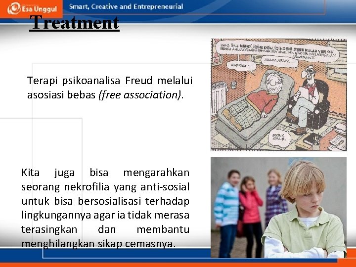 Treatment Terapi psikoanalisa Freud melalui asosiasi bebas (free association). Kita juga bisa mengarahkan seorang Treatment Terapi psikoanalisa Freud melalui asosiasi bebas (free association). Kita juga bisa mengarahkan seorang