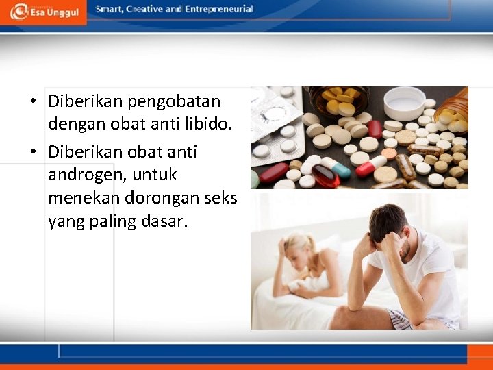 • Diberikan pengobatan dengan obat anti libido. • Diberikan obat anti androgen, untuk • Diberikan pengobatan dengan obat anti libido. • Diberikan obat anti androgen, untuk