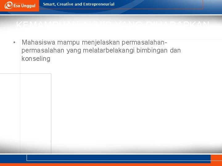 KEMAMPUAN AKHIR YANG DIHARAPKAN • Mahasiswa mampu menjelaskan permasalahan yang melatarbelakangi bimbingan dan konseling KEMAMPUAN AKHIR YANG DIHARAPKAN • Mahasiswa mampu menjelaskan permasalahan yang melatarbelakangi bimbingan dan konseling
