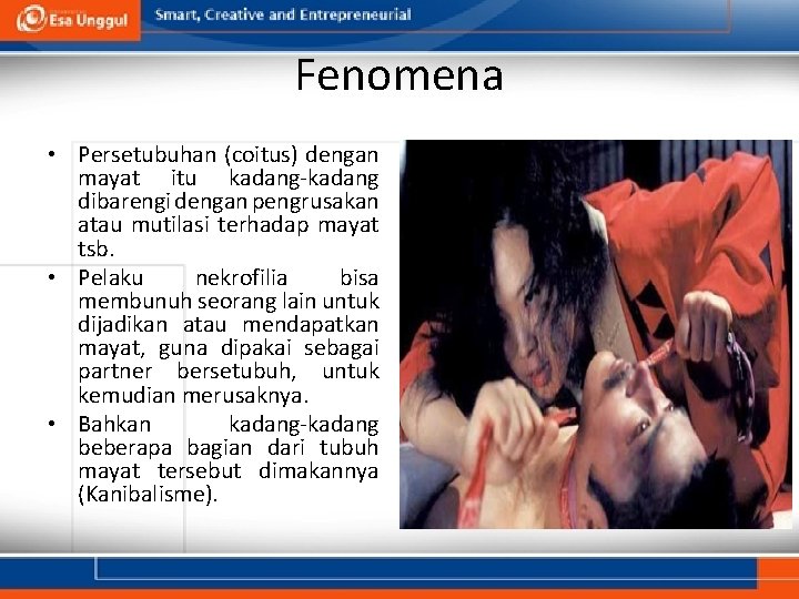 Fenomena • Persetubuhan (coitus) dengan mayat itu kadang-kadang dibarengi dengan pengrusakan atau mutilasi terhadap Fenomena • Persetubuhan (coitus) dengan mayat itu kadang-kadang dibarengi dengan pengrusakan atau mutilasi terhadap
