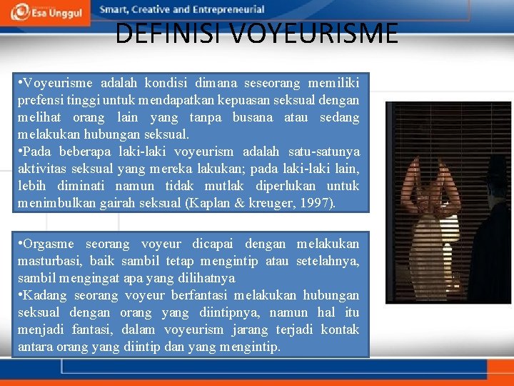 DEFINISI VOYEURISME • Voyeurisme adalah kondisi dimana seseorang memiliki prefensi tinggi untuk mendapatkan kepuasan DEFINISI VOYEURISME • Voyeurisme adalah kondisi dimana seseorang memiliki prefensi tinggi untuk mendapatkan kepuasan