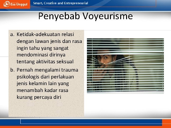 Penyebab Voyeurisme a. Ketidak-adekuatan relasi dengan lawan jenis dan rasa ingin tahu yang sangat Penyebab Voyeurisme a. Ketidak-adekuatan relasi dengan lawan jenis dan rasa ingin tahu yang sangat
