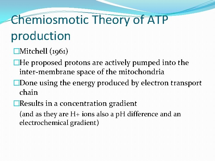 Chemiosmotic Theory of ATP production �Mitchell (1961) �He proposed protons are actively pumped into