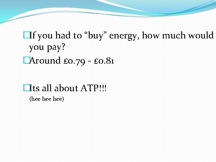 �If you had to “buy” energy, how much would you pay? �Around £ 0.