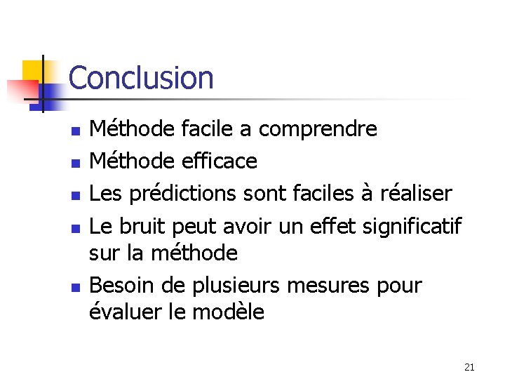 Conclusion n n Méthode facile a comprendre Méthode efficace Les prédictions sont faciles à
