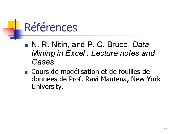 Références n n N. R. Nitin, and P. C. Bruce. Data Mining in Excel