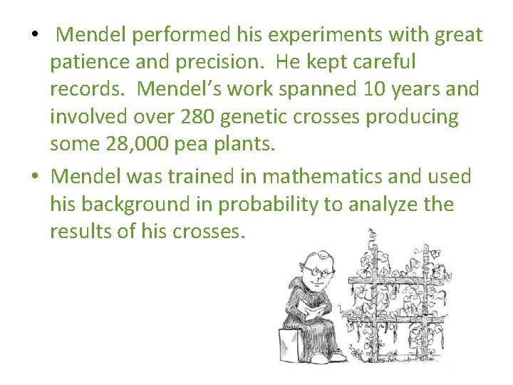  • Mendel performed his experiments with great patience and precision. He kept careful