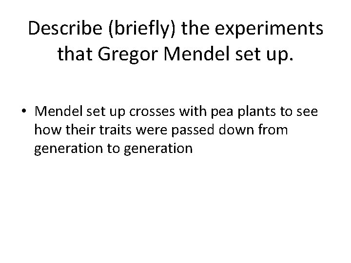 Describe (briefly) the experiments that Gregor Mendel set up. • Mendel set up crosses