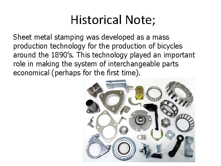 Historical Note; Sheet metal stamping was developed as a mass production technology for the