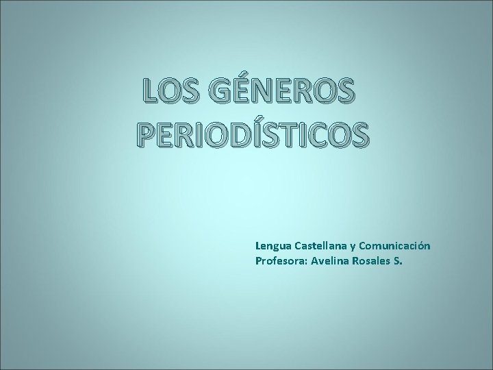 LOS GÉNEROS PERIODÍSTICOS Lengua Castellana y Comunicación Profesora: Avelina Rosales S. 