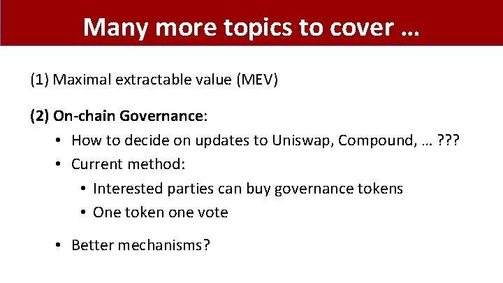 Many more topics to cover … (1) Maximal extractable value (MEV) (2) On-chain Governance: