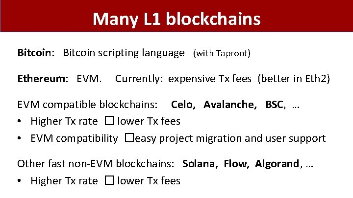 Many L 1 blockchains Bitcoin: Bitcoin scripting language (with Taproot) Ethereum: EVM. Currently: expensive