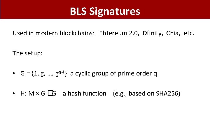 BLS Signatures Used in modern blockchains: Ehtereum 2. 0, Dfinity, Chia, etc. The setup: