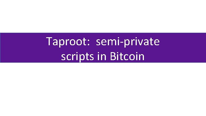 Taproot: semi-private scripts in Bitcoin 