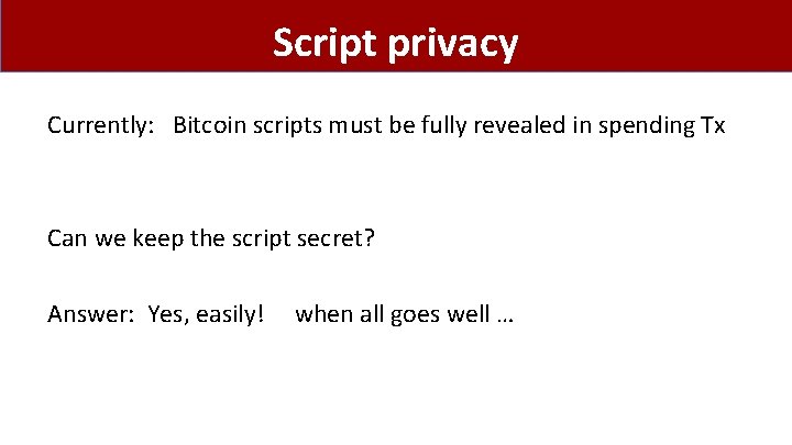 Script privacy Currently: Bitcoin scripts must be fully revealed in spending Tx Can we