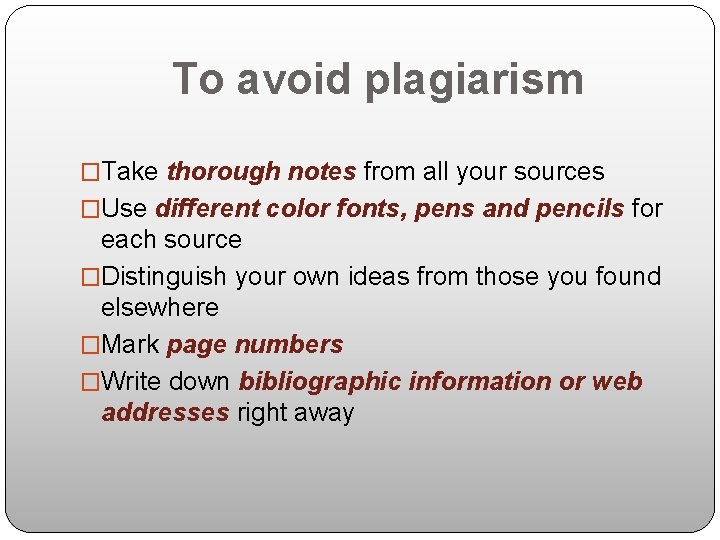 To avoid plagiarism �Take thorough notes from all your sources �Use different color fonts,