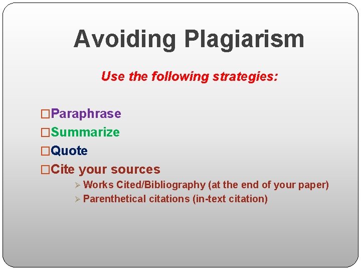 Avoiding Plagiarism Use the following strategies: �Paraphrase �Summarize �Quote �Cite your sources Ø Works