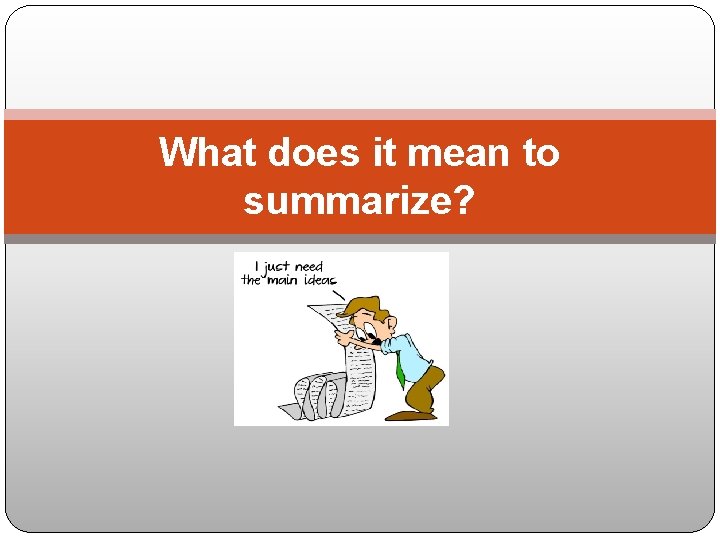 What does it mean to summarize? 