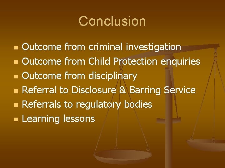 Conclusion n n n Outcome from criminal investigation Outcome from Child Protection enquiries Outcome