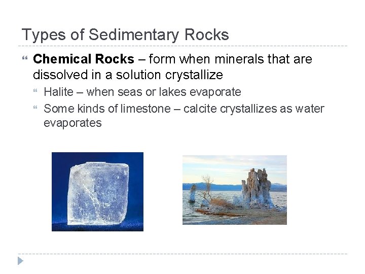 Types of Sedimentary Rocks Chemical Rocks – form when minerals that are dissolved in