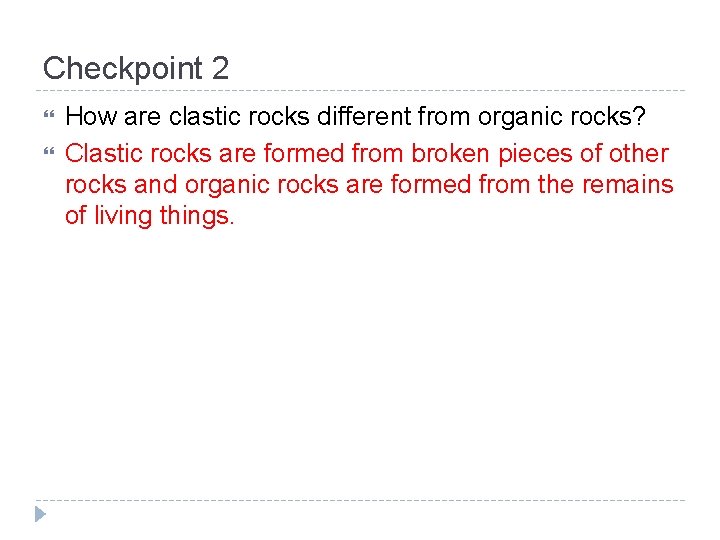 Checkpoint 2 How are clastic rocks different from organic rocks? Clastic rocks are formed