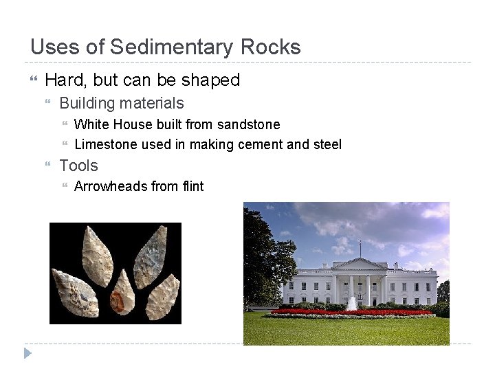 Uses of Sedimentary Rocks Hard, but can be shaped Building materials White House built