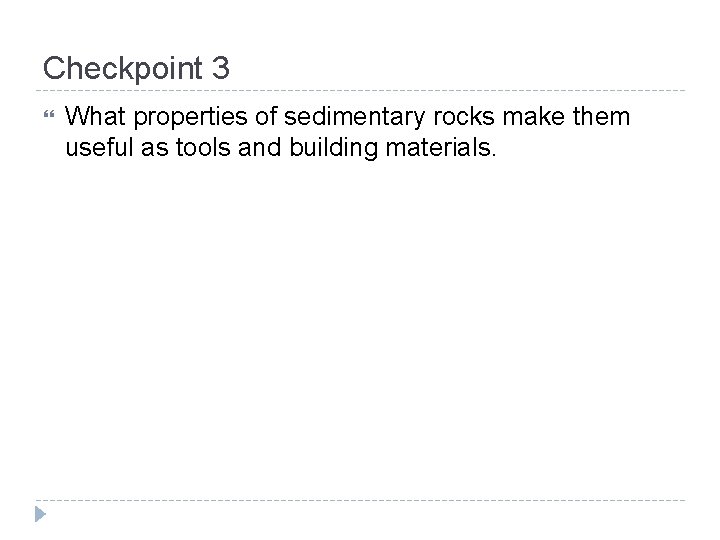 Checkpoint 3 What properties of sedimentary rocks make them useful as tools and building