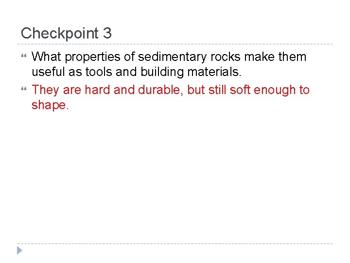 Checkpoint 3 What properties of sedimentary rocks make them useful as tools and building