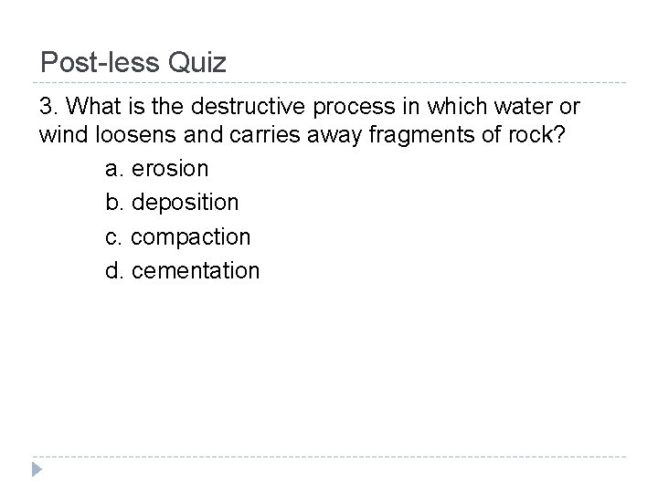 Post-less Quiz 3. What is the destructive process in which water or wind loosens