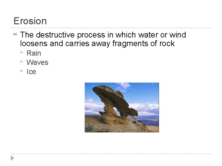 Erosion The destructive process in which water or wind loosens and carries away fragments
