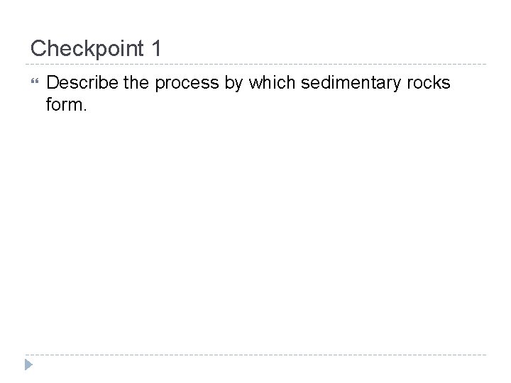 Checkpoint 1 Describe the process by which sedimentary rocks form. 