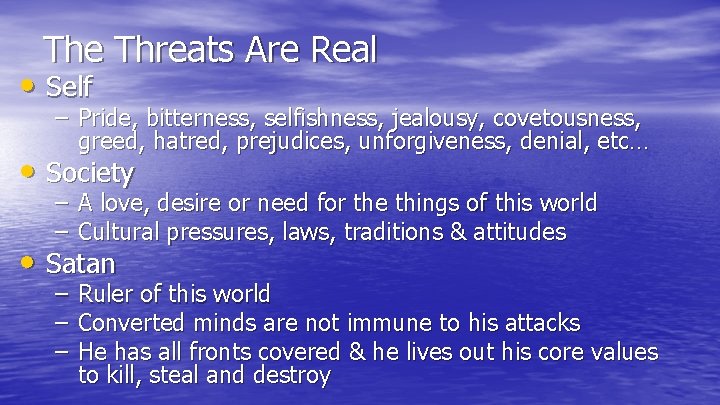 The Threats Are Real • Self – Pride, bitterness, selfishness, jealousy, covetousness, greed, hatred, The Threats Are Real • Self – Pride, bitterness, selfishness, jealousy, covetousness, greed, hatred,