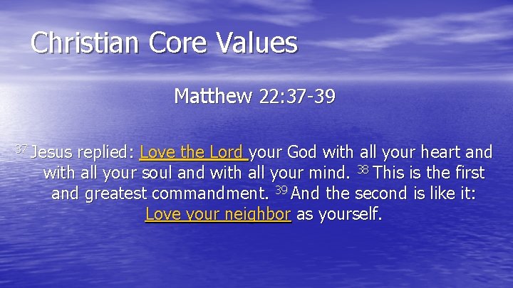 Christian Core Values Matthew 22: 37 -39 37 Jesus replied: Love the Lord your Christian Core Values Matthew 22: 37 -39 37 Jesus replied: Love the Lord your