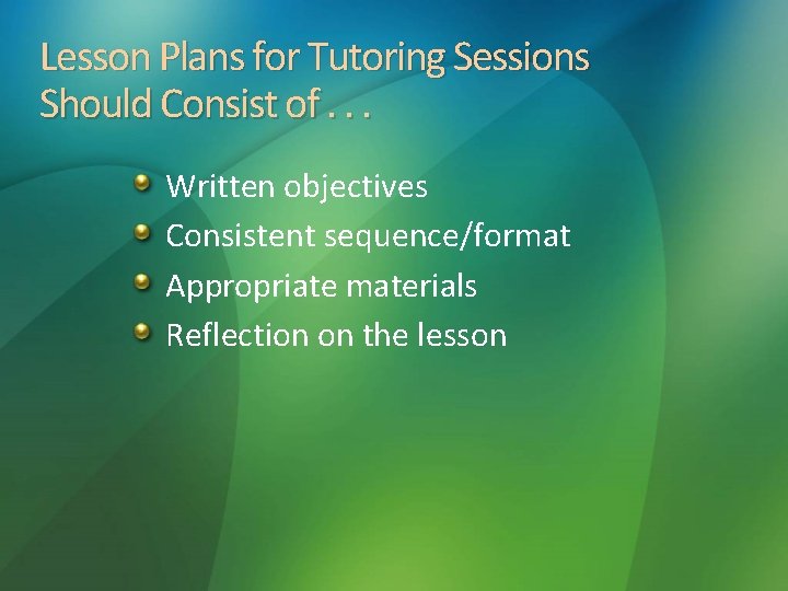 Lesson Plans for Tutoring Sessions Should Consist of. . . Written objectives Consistent sequence/format