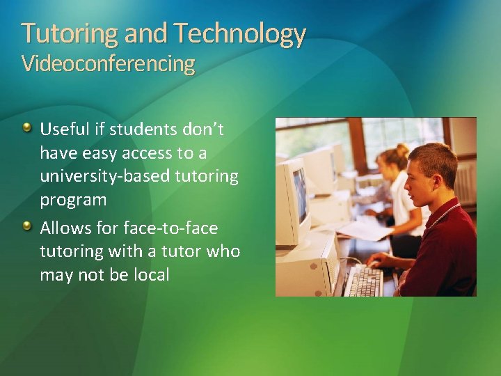 Tutoring and Technology Videoconferencing Useful if students don’t have easy access to a university-based