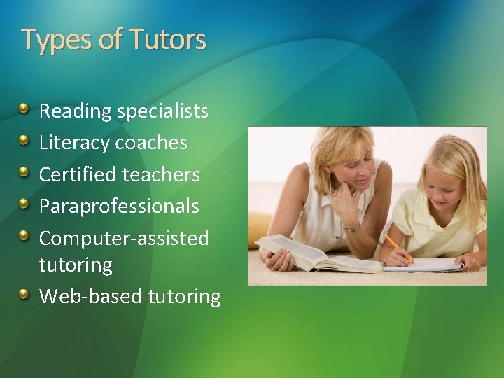 Types of Tutors Reading specialists Literacy coaches Certified teachers Paraprofessionals Computer-assisted tutoring Web-based tutoring