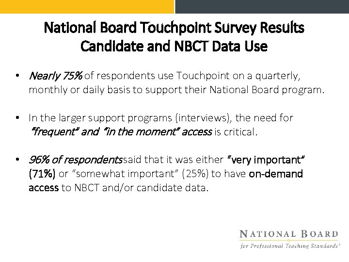 National Board Touchpoint Survey Results Candidate and NBCT Data Use • Nearly 75% of