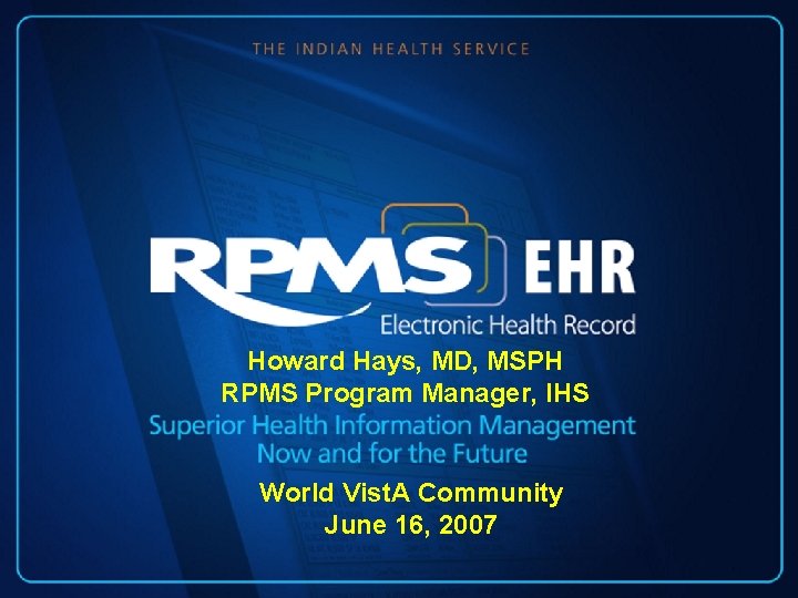 Howard Hays, MD, MSPH RPMS Program Manager, IHS World Vist. A Community June 16,