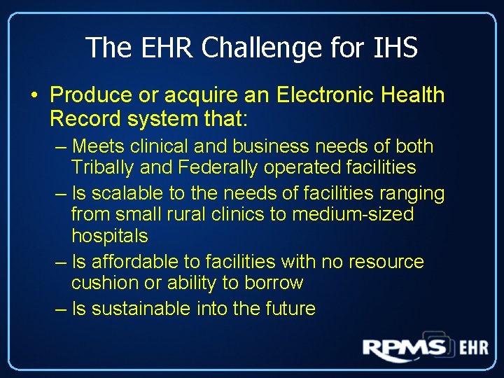The EHR Challenge for IHS • Produce or acquire an Electronic Health Record system